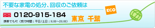 不要な家電の処分、回収のご依頼は0120-915-184　形態でも可（受付時間：平日/土日：9:00～20:00）